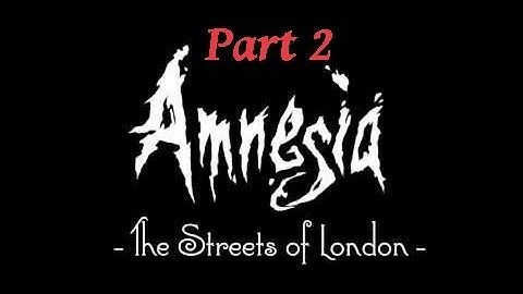 Amnesia: The Streets of London - Part 2