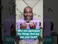 Why you apologize for things that are not your fault.