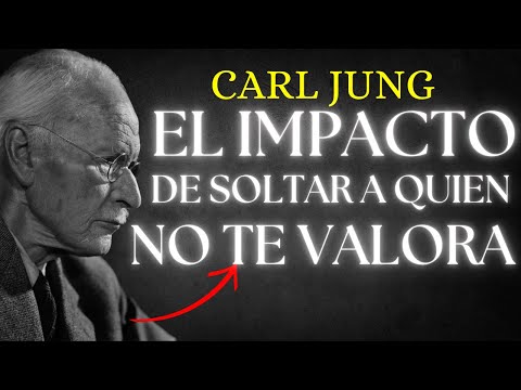 El Impacto de SOLTAR a quien NO TE VALORA, lección de AMOR PROPIO – Carl Jung