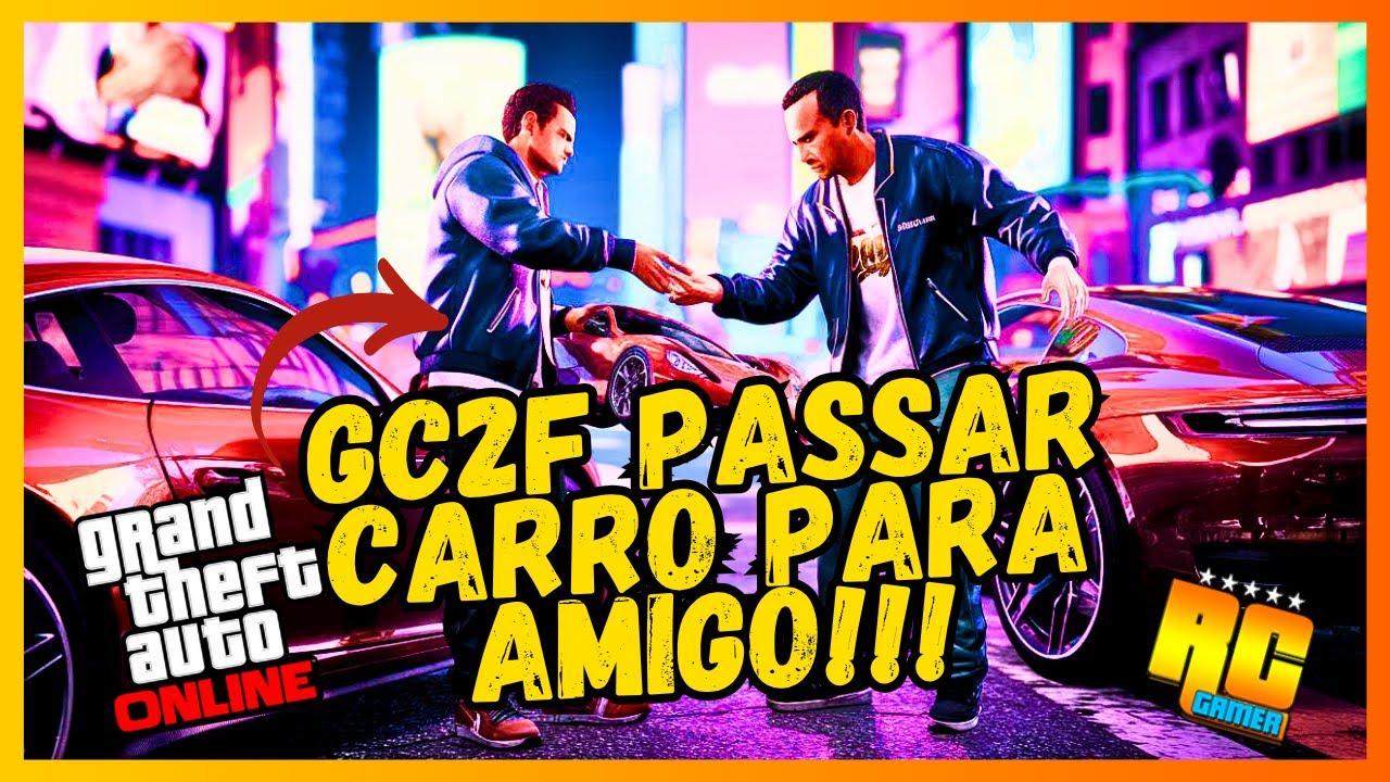 GC2F GLITCH DE PASSAR CARRO PARA O AMIGO GIVE CAR TO FRIENDS GTA V ONLINE APROVEITE