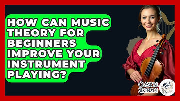 How Can Music Theory For Beginners Improve Your Instrument Playing? - Classical Serenade