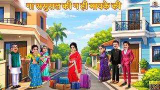ना ससुराल की न ही मायके की | Hindi Kahani | Moral Stories | Hindi Story | Cartoon Video | Kahaniya