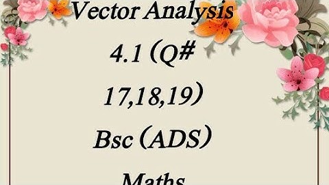 4.1 (Q# 17,18,19) vector  Analysis Bsc (ADS) Maths