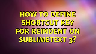 How to define shortcut key for Reindent on sublimetext 3?