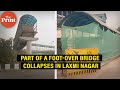 A part of a foot-over bridge collapses in Delhi&#39;s Laxmi Nagar