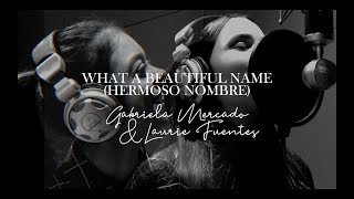 What a Beautiful Name (Hermoso Nombre) - Hillsong Worship By Gabriella Mercado & Laurie Fuentes