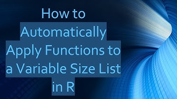 How to Automatically Apply Functions to a Variable Size List in R