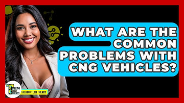 What Are The Common Problems With CNG Vehicles? - Talking Tech Trends