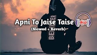 Apni To Jaise Taise. |Slowed Reverb| Lofi