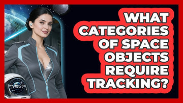 What Categories Of Space Objects Require Tracking?