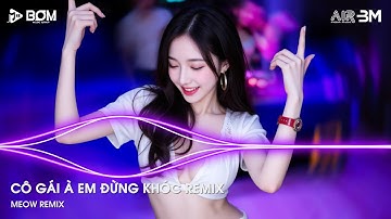 Nhạc Trẻ Trending Tiktok Remix - Cô Gái À Em Đừng Khóc Remix - Vô Tình Anh Gặp Em Remix Tittok