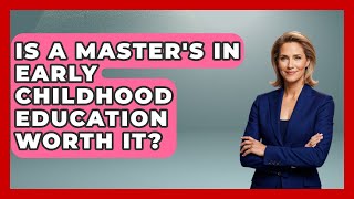 Is A Master's In Early Childhood Education Worth It? - Aspiring Teacher Guide