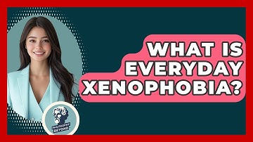 What Is Everyday Xenophobia? - Philosophy Beyond
