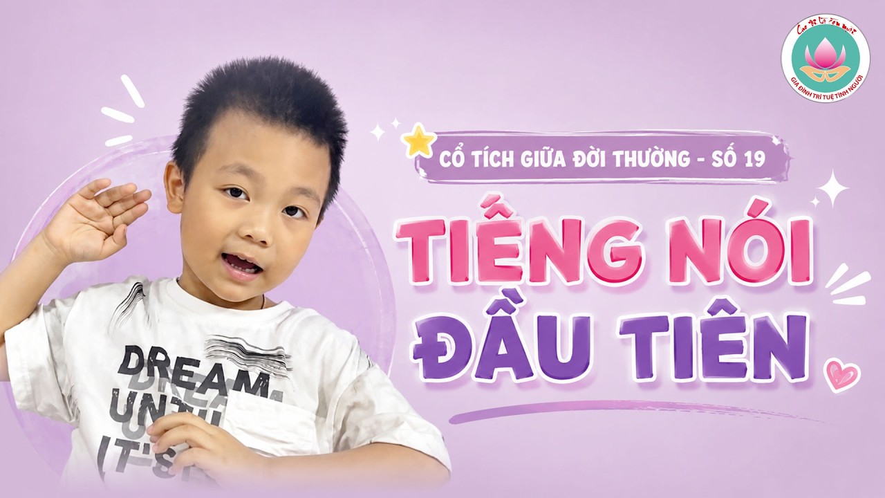 Cổ tích giữa đời thường - Số 19: Tiếng nói đầu tiên (Gia đình Trí tuệ Tình Người)