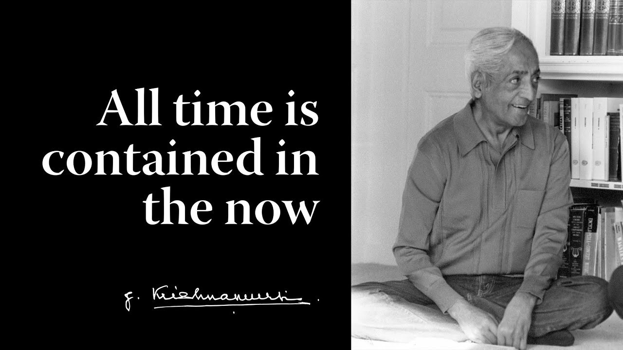 All time is contained in the now | Krishnamurti