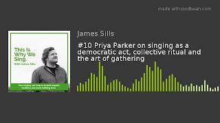 #10 Priya Parker on singing as a democratic act, collective ritual and the art of gathering