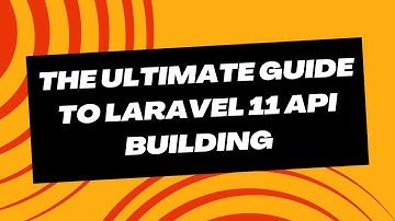The Ultimate Guide to Laravel 11 API Building