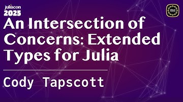 An Intersection of Concerns: Extended Types for Julia | Tapscott | JuliaCon Global 2025
