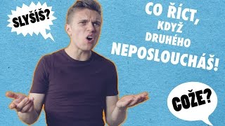 CO ŘÍCT, KDYŽ DRUHÉHO NEPOSLOUCHÁŠ!