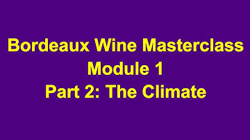 Bordeaux Wine Masterclass Course,  Module 1, Part 2:  Climate