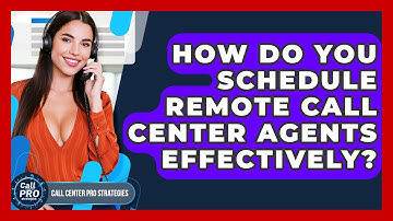 How Do You Schedule Remote Call Center Agents Effectively? - Call Center Pro Strategies