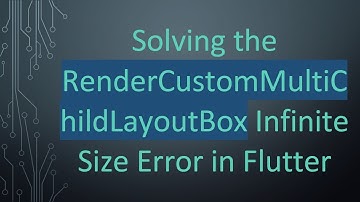 Solving the RenderCustomMultiChildLayoutBox Infinite Size Error in Flutter