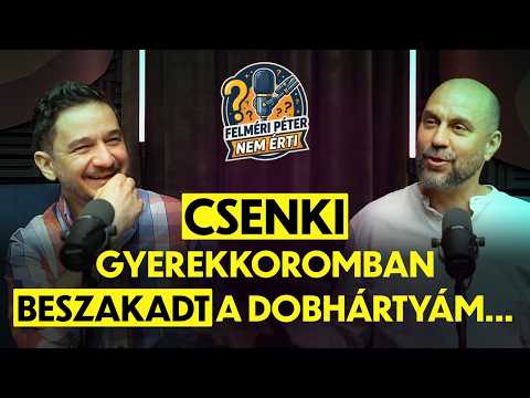 Csenki Attila: Gyerekkoromban beszakadt a dobhártyám... - Felméri Péter nem érti... - PODCAST