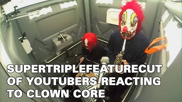 Supertriplefeaturecut of Youtubers reacting to Clown Core