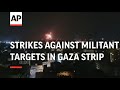 Israel launches strikes against militant targets in Gaza Strip
