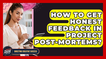 How To Get Honest Feedback In Project Post-mortems? - Directing Creative Success