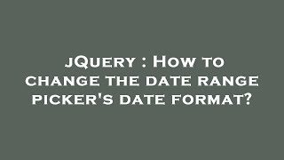 jQuery : How to change the date range picker's date format?