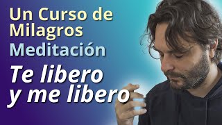 Un Curso de Milagros - Meditación de Perdón: Te libero y me libero