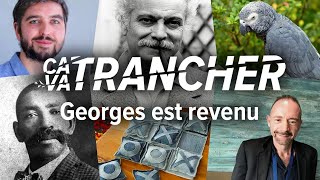 Ça va trancher 180 : Georges est revenu