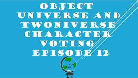 OBJECT UNIVERSE AND TWONIVERSE CHARACTER VOTING EPISODE 12