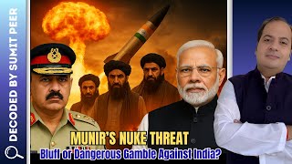 Munir’s Nuke Threat – Bluff or Dangerous Gamble Against India? || SUMIT PEER DECODED