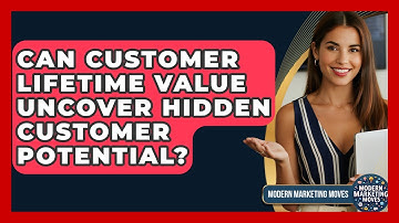 Can Customer Lifetime Value Uncover Hidden Customer Potential? - Modern Marketing Moves