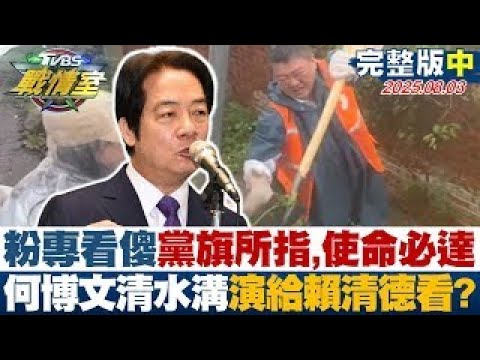 完整版中集 粉專看傻 黨旗所指 使命必達 何博文清水溝演給賴清德看 20250803 沈富雄 高嘉瑜 黃揚明 葉元之 凌濤 林珍羽