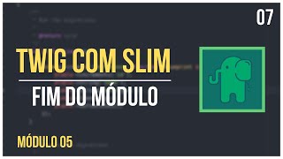 Twig com Slim Framework - Módulo05#07 - Fim do Módulo