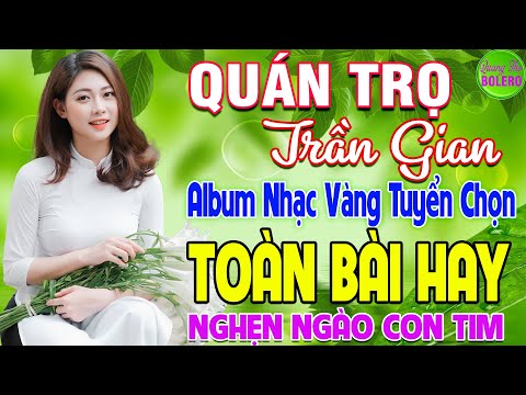 QUÁN TRỌ TRẦN GIAN ➤ LK NHẠC VÀNG XƯA HAY NHẤT CÒN MÃI THEO THỜI GIAN NGHE NGHẸN NGÀO CON TIM