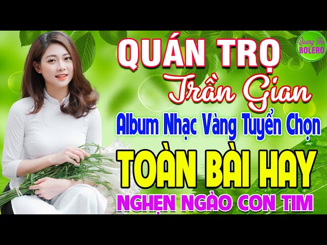 QUÁN TRỌ TRẦN GIAN ➤ LK NHẠC VÀNG XƯA HAY NHẤT CÒN MÃI THEO THỜI GIAN NGHE NGHẸN NGÀO CON TIM class=