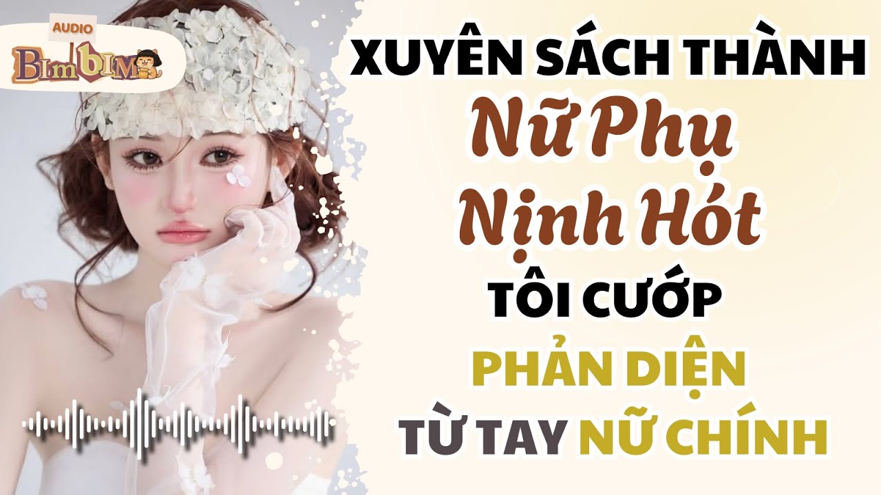 Full audio | Xuyên Sách Thành Nữ Phụ Nịnh Hót, Tôi Cướp Phản Diện Từ Tay Nữ Chính | Bim Bim Audio