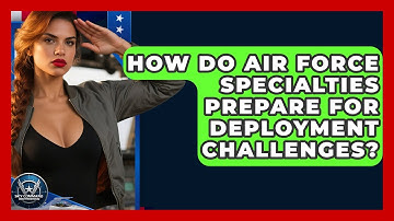 How Do Air Force Specialties Prepare For Deployment Challenges? - Sky Command Brotherhood