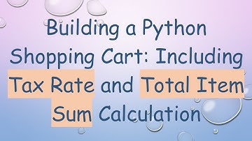 Building a Python Shopping Cart: Including Tax Rate and Total Item Sum Calculation