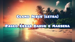 Clamo Jesus (letra) - Paulo Cesar Baruk e Marsena