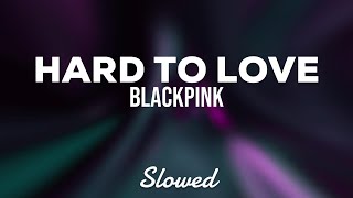 Blackpink - Hard to love (Slowed Lyrics)