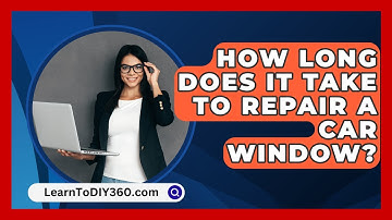 How Long Does It Take To Repair A Car Window? - LearnToDIY360.com