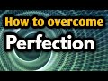 How to overcome perfection  ashish shukla from deep knowledge