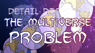 Detail Diatribe: The Multiverse Problem