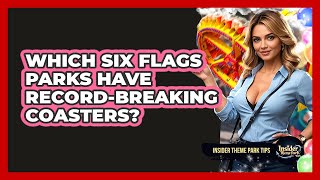Which Six Flags Parks Have Record-breaking Coasters? - Insider Theme Park Tips