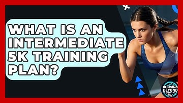 What Is An Intermediate 5k Training Plan? - Running Beyond Limits